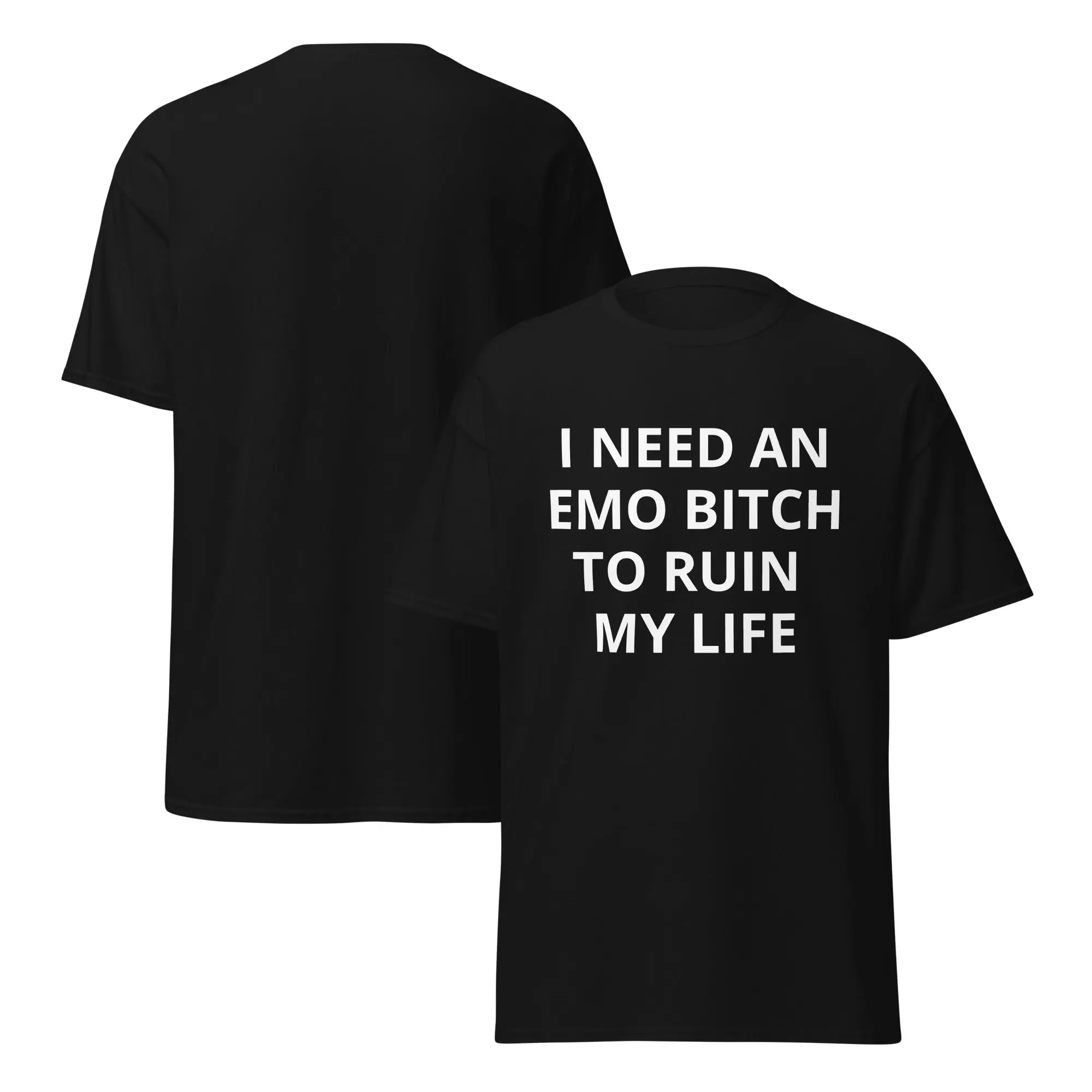 I NEED AN EMO BITCH TO RUIN MY LIFE T-shirt