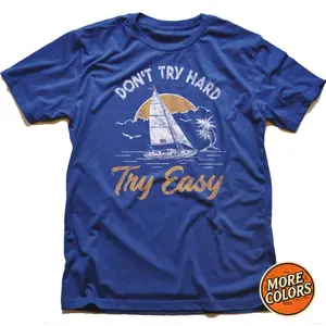 Don't Try Hard Try Easy Graphic T-Shirt, Relaxed Sailing Boat Print, Casual Unisex Cotton Top, Menswear, Womenswear, Beach Vibes Tee, Laid-back Comfort, Coastal Style Gift