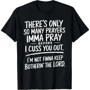 There's Only So Many Prayers Imma Pray Before Funny Saying Unisex T-Shirt, Limited Edition Street Style Holiday Tee, Comfortable Relaxed Fit Summer Cotton Short Sleeve with Prayers and Cursing Design for Men, Women, Dad and Friends