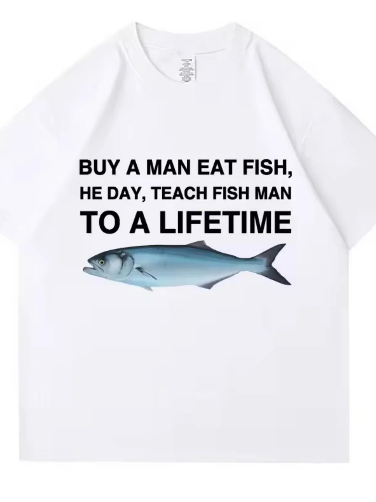 Tees Meme T Shirt Unisex Man Eat Fish Day Teach Fish Man To Lifetime Funny Casual Cotton T-shirt Men Women