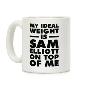 My Ideal Weight is Sam Elliott On Top Of Me Coffee Mug Ceramic mug 11oz #724