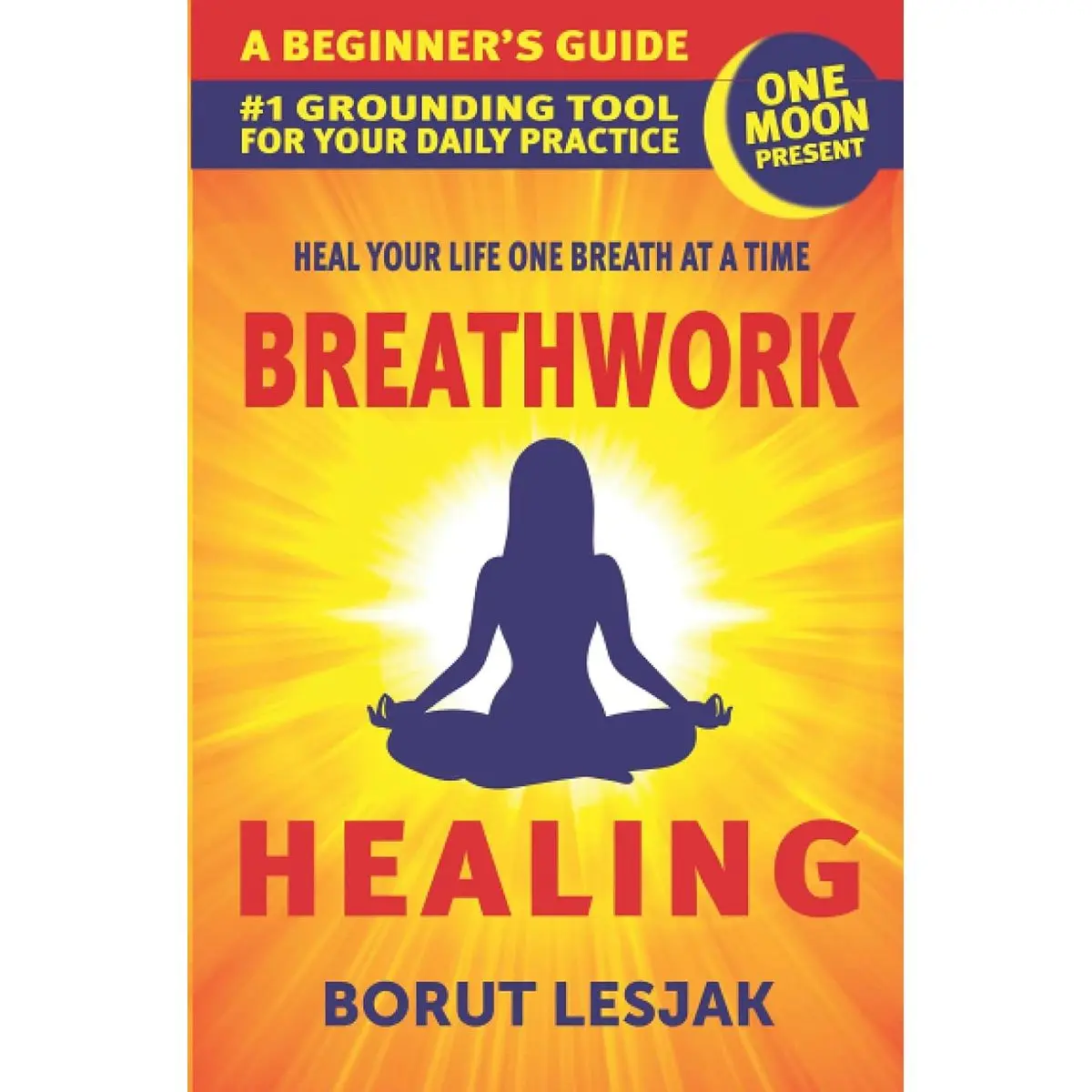 Breathwork Healing: A Beginner’s Guide: #1 Grounding Tool For Your Daily Practice (Self-Love Healing) Paperback – July 24, 2021