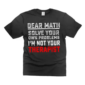 Funny Graphic Tee,Dear Math Solve your own problems Shirt Funny Math Shirt Math Mathematics Shirts Math Teacher Funny Gift Math Student Gift Ideas For Him Her