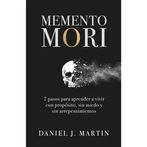 Memento Mori: 7 pasos para aprender a vivir con propósito, sin miedo y sin arrepentimientos (Spanish Edition)