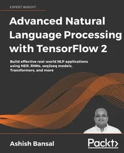 USED-Advanced Natural Language Processing with TensorFlow 2: Build effective real-world NLP applications using NER, RNNs, seq2seq models, Transformers, and by Bansal, Ashish (Paperback)