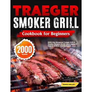 Traeger Smoker Grill Cookbook for Beginners: 2000-Day Gorgeous Traeger Grill & Smoker Recipes for All Users Makes It Easy to Grill in Your Backyard Paperback – October 27, 2023