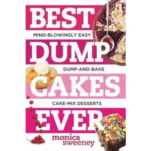 USED-Best Dump Cakes Ever: Mind-Blowingly Easy Dump-And-Bake Cake-Mix Desserts by Sweeney, Monica (Paperback)