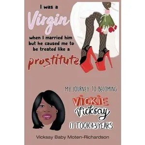 USED-I Was a Virgin When I Married Him but He Caused Me to Be Treated like a Prostitute: My Journey to Becoming Vickie Vicksay It Took 43 Years by Moten-Richardson, Vicksay Baby (Paperback)