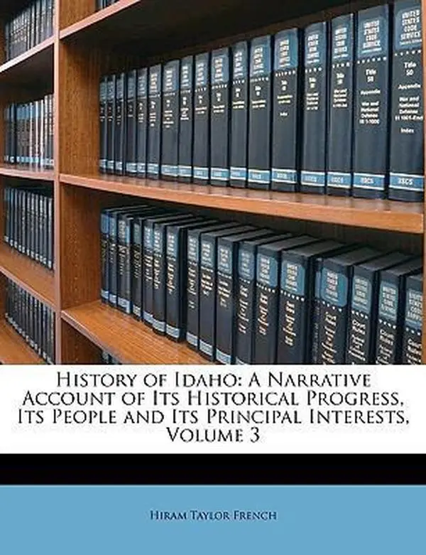 USED-History of Idaho: A Narrative Account of Its Historical Progress, Its People and Its Principal Interests, Volume 3 by Hiram Taylor French (Paperback)