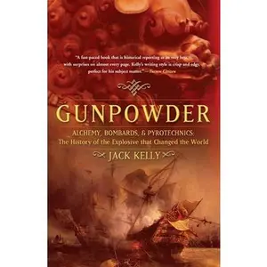 USED-Gunpowder: Alchemy, Bombards, and Pyrotechnics: The History of the Explosive That Changed the World by Kelly, Jack (Paperback)