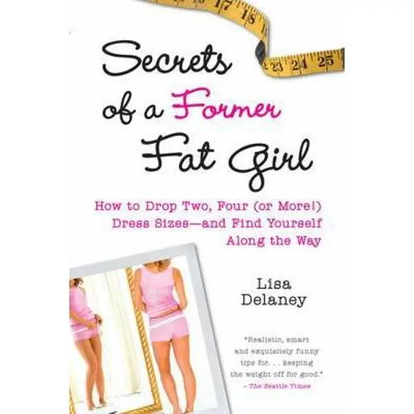USED-Secrets of a Former Fat Girl: How to Lose Two, Four (or More!) Dress Sizes--And Find Yourself Along the Way by Lisa Delaney (Paperback)