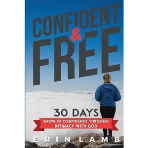 USED-Confident & Free: 30 Day Devotional Grow In Godly Confidence Through Intimacy With God by Ms Erin L Lamb (Paperback)