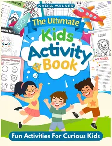 The Ultimate Kids Activity Book: Mazes, Color by Numbers, Dot To Dot, Word Search, Copy The Picture, Word Scramble and much more!