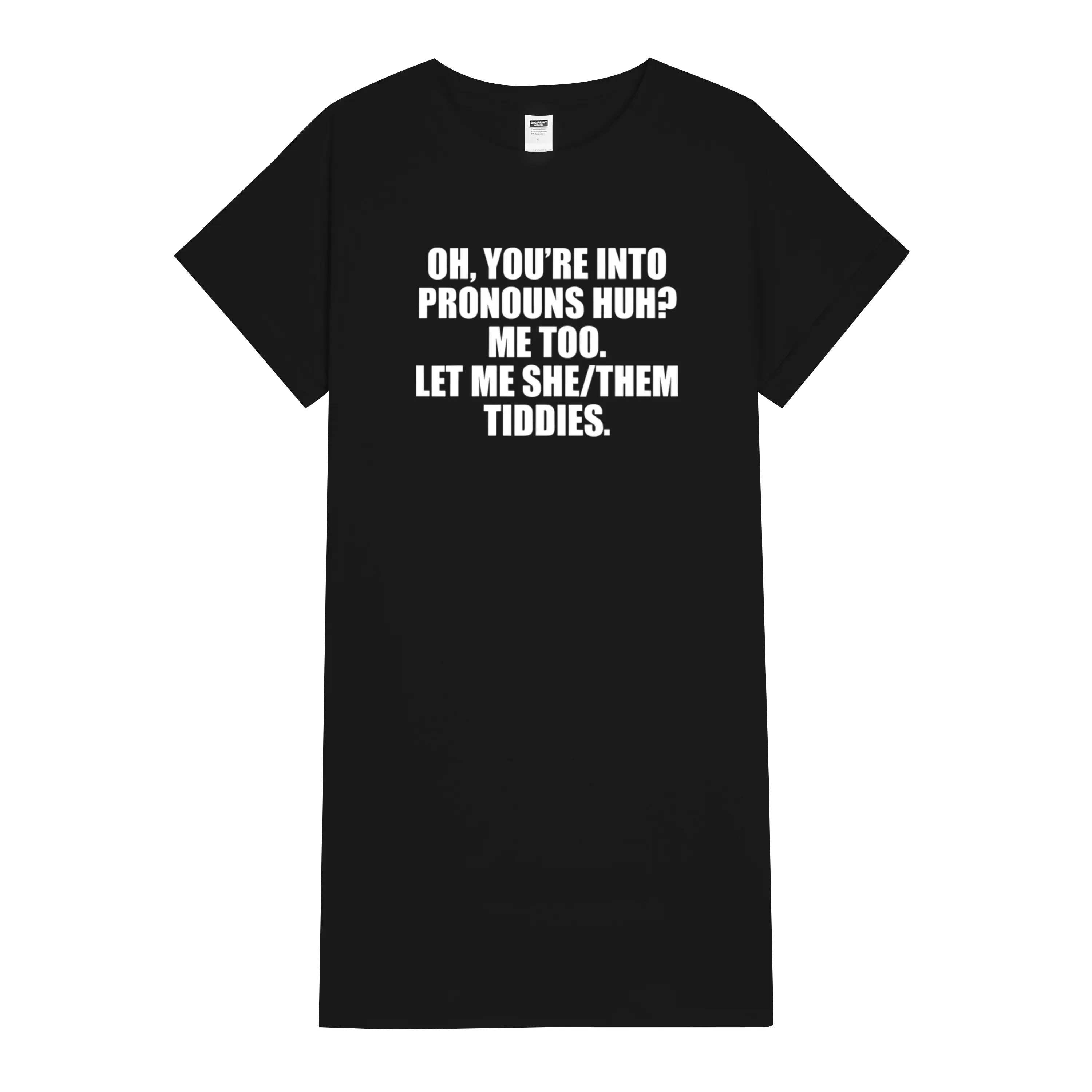 Unisex T-Shirt Dress with Pronoun Statement – 'Oh You're Into Pronouns Huh? Me Too' Design Featuring She/Them Pride for Everyone