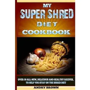 USED-My Super Shred Diet Cookbook: Over 50 All-new, Delicious and Healthy Recipes, to Help You Stay on the Shred Diet by Andry Brown (Paperback)