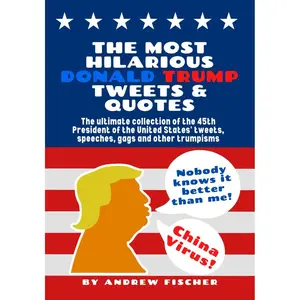 The Most Hilarious Donald Trump Tweets and Quotes: The Ultimate Collection of the 45th President of the United States' Tweets, Speeches, Gags and Other Trumpisms Paperback – November 14, 2020