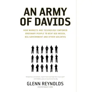 An Army of Davids: How Markets and Technology Empower Ordinary People to Beat Big Media, Big Government, and Other Goliaths