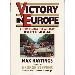 USED-Victory in Europe: From D-Day to V-E Day. First Time in Full Colour by Max. Hastings (Hardcover)