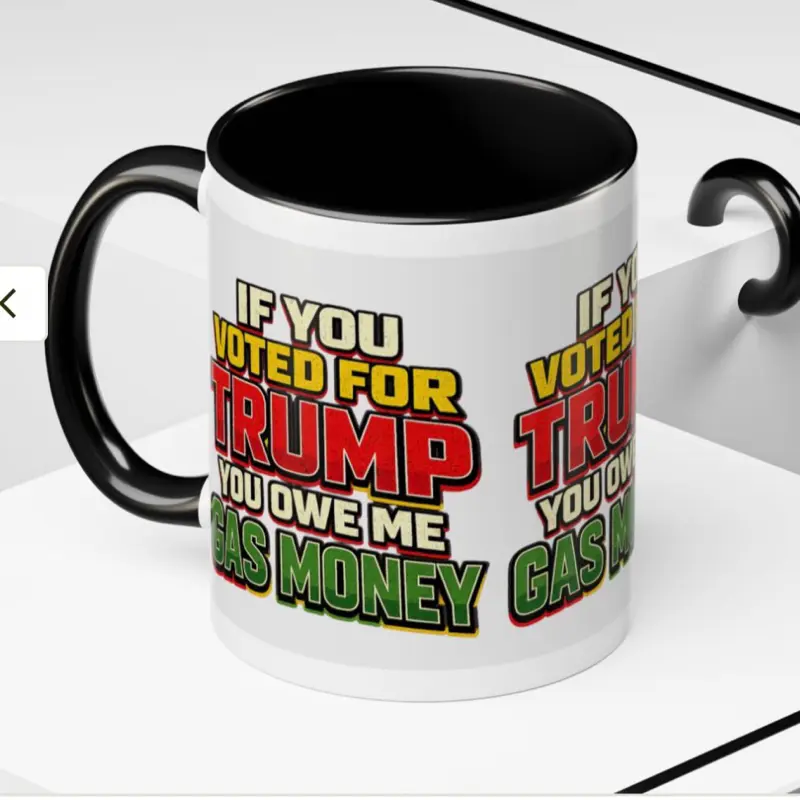 Gas Money Coffee Mug — "If You Voted for Trump You Owe Me Gas Money"