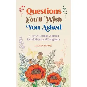 Questions You'll Wish You Asked: A Time Capsule Journal for Mothers and Daughters -- Melissa Pennel - Hardcover
