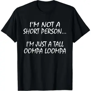 I'm Not A Short Person...I'm Just A Tall Oompa Loompa shirt. T-Shirt