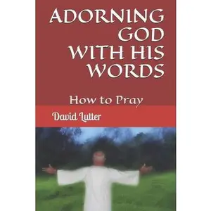 USED-Adorning God With His Words: How to Pray by Lutter, David R. (Paperback)