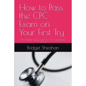 How to Pass the CPC Exam on Your First Try: The Ultimate Study Guide for CPC Certification Success