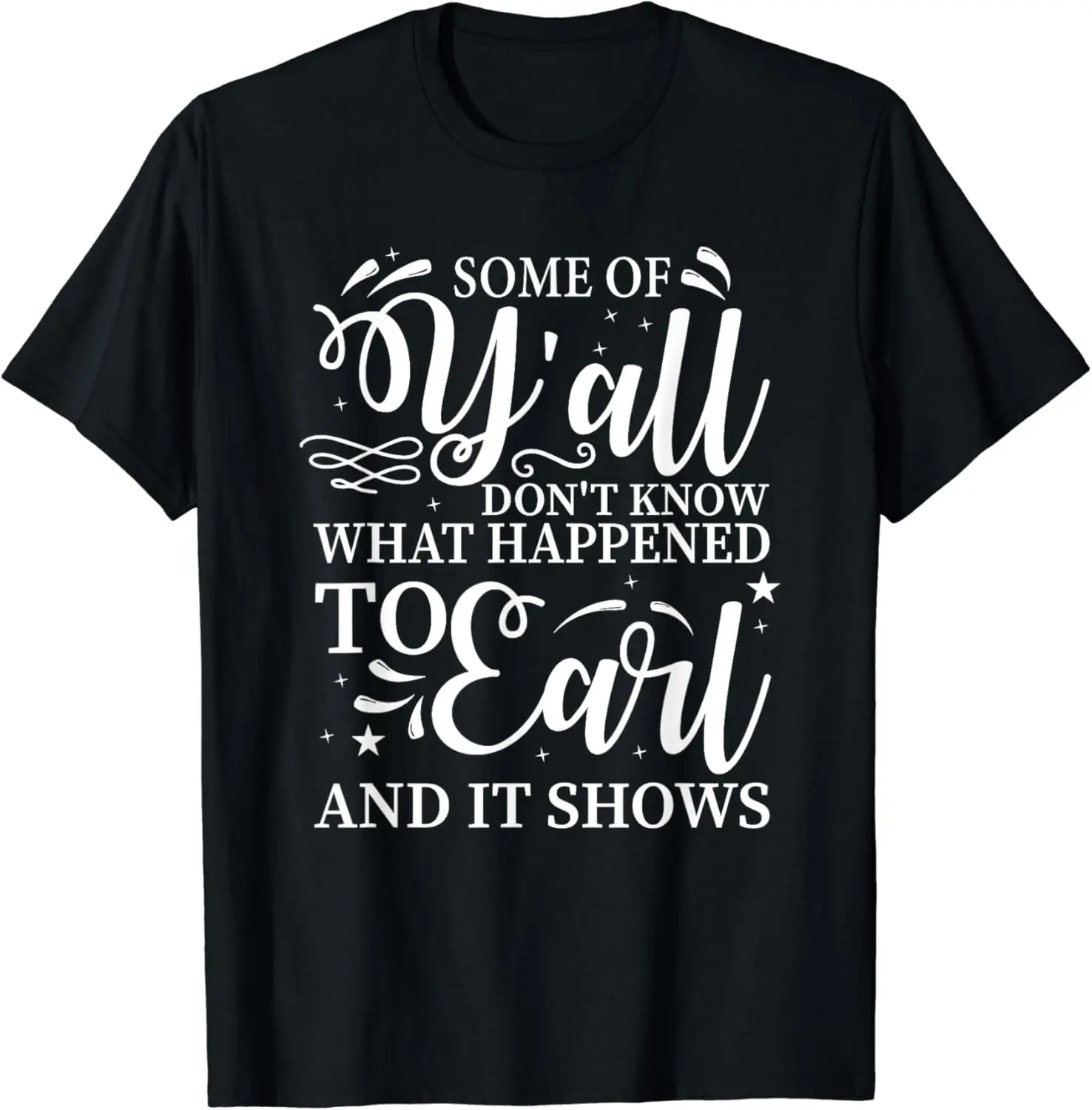 t-shirtSome Of Y’all Don’t Know What Happened To Earl And It Shows T-Shirt mens t shirt，black，women，funny，misfits，men，journey