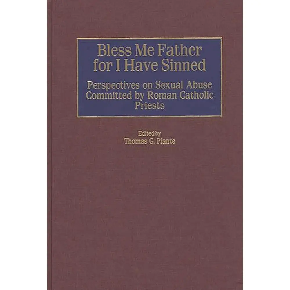 USED-Bless Me Father for I Have Sinned: Perspectives on Sexual Abuse Committed by Roman Catholic Priests by Ph D., Thomas G. Plante (Hardcover)