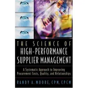 USED-The Science of High-Performance Supplier Management: A Systematic Approach to Improving Procurement Costs, Quality, and Relationships by Randy A. Moore (Hardcover)