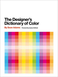 The Designer's Dictionary of Color -- Sean Adams, Hardcover