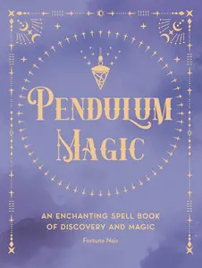 Pendulum Magic: An Enchanting Divination Book of Discovery and Magic by Fortuna Noir