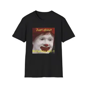 Just About Mcfukcing Had It, Meme Shirt, Funny Graphic tee, Gift for Friends S - 5XL Cotton Menswear, Adult funny T-shirt, Gift for Woman and Man