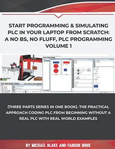 USED-Start Programming & Simulating PLC in Your Laptop from Scratch: A No BS, No Fluff, PLC Programming Volume 1: The Practical Approach Coding PLC from ... and Programmable Logic Controller (PLC)) by Michael Blake (Paperback)