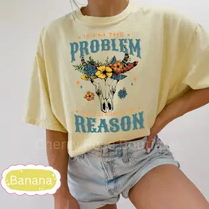 If I'm the Problem then you might be the Reason, Women's Shirt, Comfort Color Shirt