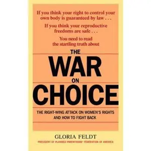 USED-The War on Choice: The Right-Wing Attack on Women's Rights and How to Fight Back by Feldt, Gloria (Paperback)