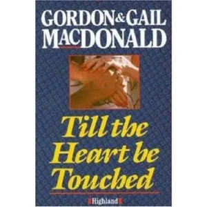 USED-Till the Heart Be Touched: Building Intimacy in Marriage, Family and Friendship by Gordon Macdonald (Paperback)