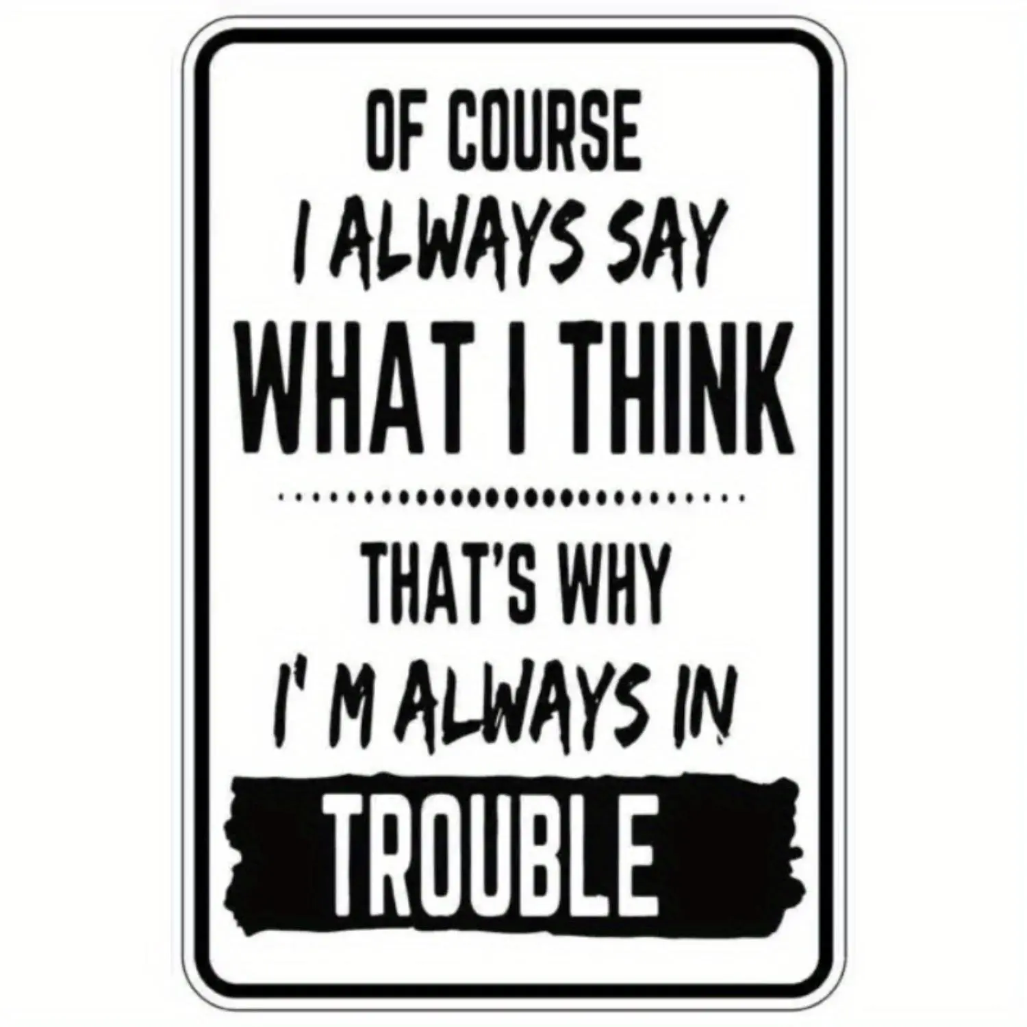Funny "I Always Speak Out - That's Why I'm Always in Trouble" Metal Poster - Waterproof & Weatherproof Tinplate Wall Art - Bold Black & White Text Decoration for Man Cave, Office, Bar, Garage