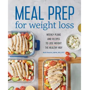 Meal Prep for Weight Loss: Weekly Plans and Recipes to Lose Weight the Healthy Way -- Kelli Shallal - Paperback