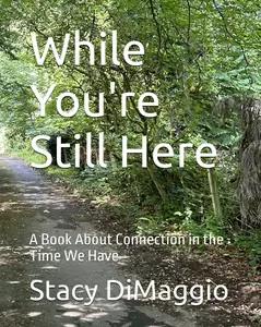 While You're Still Here: A Book About Connection in the Time We Have