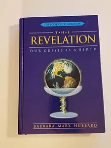 USED-The Revelation: Our Crisis Is a Birth (The Book of Co-Creation) by Barbara Marx Hubbard (Hardcover)