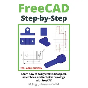 FreeCAD | Step by Step: Learn how to easily create 3D objects, assemblies, and technical drawings with FreeCAD (FreeCAD | 2D/3D CAD for beginners & advanced learners) Paperback – December 12, 2022