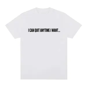 I Can Quit Anytime I Want Funny Tshirt - 100% Cotton Unisex Sarcastic Tees Humorous Meme Tops Daily Wear, Friend Gifts, Soft Fabric, Relaxed Fit Shirts, Funny Saying For Sarcasm Lovers