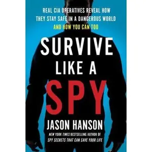 USED-Survive Like a Spy: Real CIA Operatives Reveal How They Stay Safe in a Dangerous World and How You Can Too by Hanson, Jason (Hardcover)