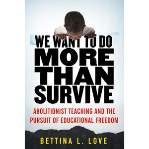 We Want to Do More Than Survive: Abolitionist Teaching and the Pursuit of Educational Freedom Paperback – Illustrated, February 4, 2020