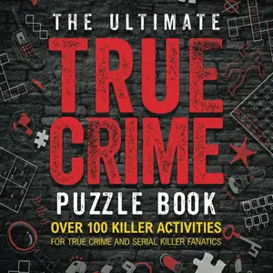 The Ultimate True Crime Puzzle Book: Over 100 Killer Activities for True Crime and Serial Killer Fanatics (Cryptograms, Crosswords, Brain Games, Word Searches, Trivia, Quizzes and Much More), Paperback