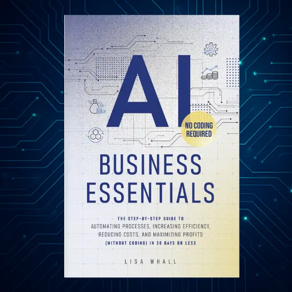 AI Business Essentials - The 30-Day AI Business Plan: Simple Proven Profitable to Automate Processes Increase Efficiency & Skyrocket Profits No Coding