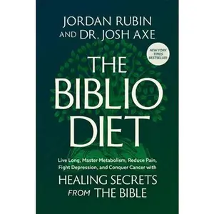 The Biblio Diet: Live Long, Master Metabolism, Reduce Pain, Fight Depression, and Conquer Cancer with Healing Secrets from the Bible -- Jordan Rubin, Hardcover