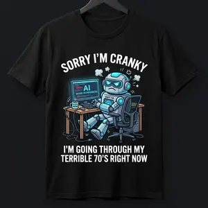 Sorry I'm Cranky I'm Going Through My Terrible 70s Right Now Funny AI Robot T-Shirt, Tech Humor Tee, Sarcastic Programmer & Coder Shirt, Funny Gift for Grumpy Tech Lovers & Seniors