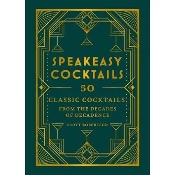 Speakeasy Cocktails: 50 Classic Recipes from Decadent Decades - Scott Robertson, Hamlyn (UK), Hardcover with Deco-Inspired Cover, Ideal for Novice Bartenders & Gifting to Cocktail Lovers